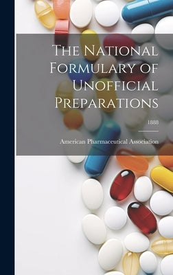The National Formulary of Unofficial Preparations; 1888 by American Pharmaceutical Association