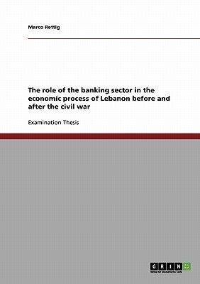 The role of the banking sector in the economic process of Lebanon before and after the civil war by Rettig, Marco