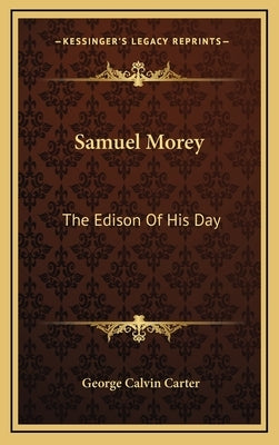 Samuel Morey: The Edison Of His Day by Carter, George Calvin