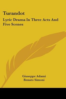Turandot: Lyric Drama In Three Acts And Five Scenes by Adami, Giuseppe