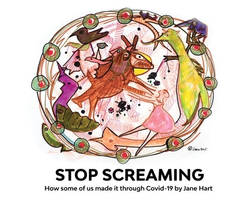 Stop Screaming: How some of us made it through Covid-19 by Hart, Jane