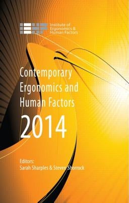 Contemporary Ergonomics and Human Factors 2014: Proceedings of the International Conference on Ergonomics & Human Factors 2014, Southampton, Uk, 7-10 by Sharples, Sarah