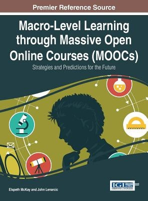 Macro-Level Learning through Massive Open Online Courses (MOOCs): Strategies and Predictions for the Future by McKay, Elspeth