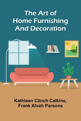 The Art of Home Furnishing and Decoration by Clinch Calkins, Kathleen