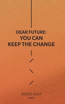 Dear Future: You Can Keep The Change by Hulk, Ronee