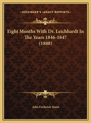 Eight Months With Dr. Leichhardt In The Years 1846-1847 (1888) by Mann, John Frederick
