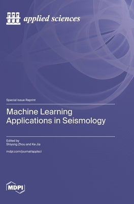 Machine Learning Applications in Seismology by Zhou, Shiyong