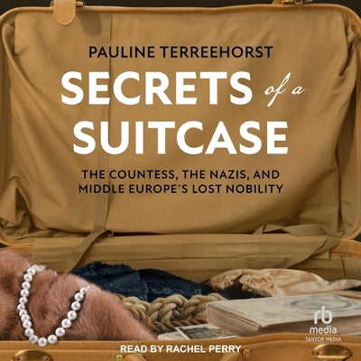 Secrets of a Suitcase: The Countess, the Nazis, and Middle Europe's Lost Nobility by Terreehorst, Pauline