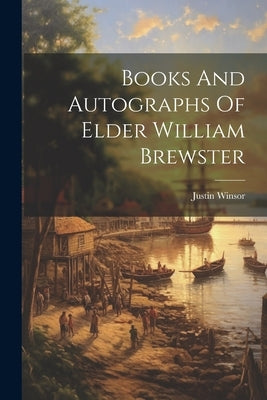 Books And Autographs Of Elder William Brewster by Winsor, Justin