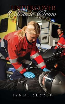 Undercover Miracle Team: A Christian Novel Based on Actual Miracles by Suszek, Lynne