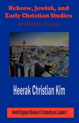 Hebrew, Jewish, and Early Christian Studies: Academic Essays by Kim, Heerak Christian