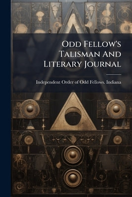 Odd Fellow's Talisman And Literary Journal by Independent Order of Odd Fellows Ind