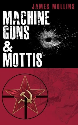 Machine Guns & Mottis: (Book V in The Winter Sniper Series) by Mullins, James
