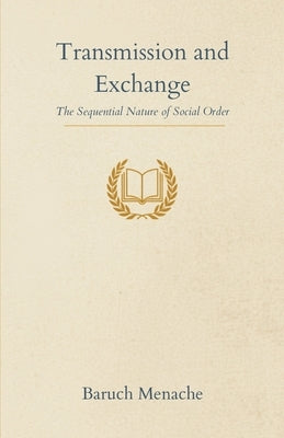 Transmission and Exchange: The Sequential Nature of Social Order by Menache