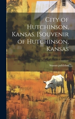 City of Hutchinson, Kansas. [Souvenir of Hutchinson, Kansas by Publisher, Stumm