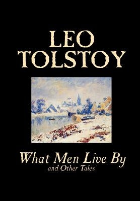 What Men Live By and Other Tales by Leo Tolstoy, Fiction, Short Stories by Tolstoy, Leo