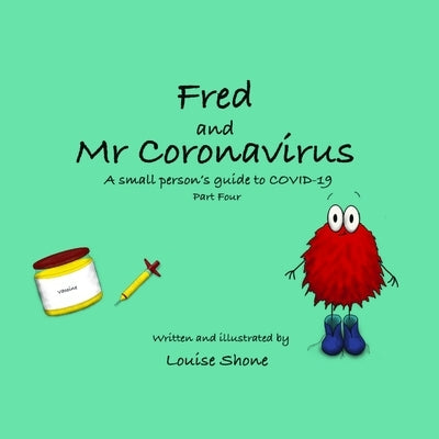 Fred and Mr Coronavirus: A Small Person's Guide to COVID-19 - Part Four by Shone, Louise