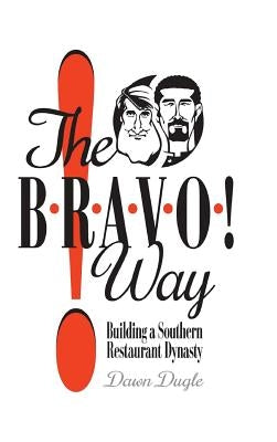 The Bravo! Way: Building a Southern Restaurant Dynasty by Dugle, Dawn