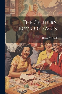 The Century Book Of Facts by Ruoff, Henry W.