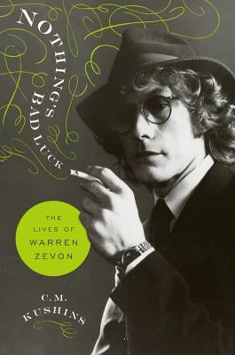 Nothing's Bad Luck: The Lives of Warren Zevon by Kushins, C. M.