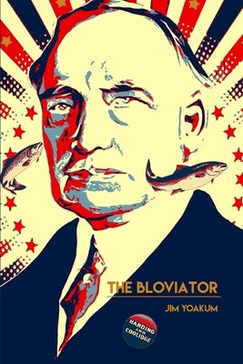 The Bloviator: Sex, Drugs, Fraud, Suicide, Murder, Scandal, Adultery, Quackery, Corruption, Superstition and President Warren G. Hard by Yoakum, Jim