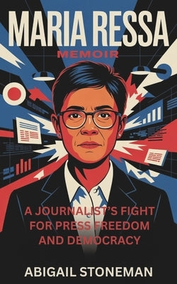 Maria Ressa Memoir: A Journalist's Fight for Press Freedom and Democracy by Stoneman, Abigail