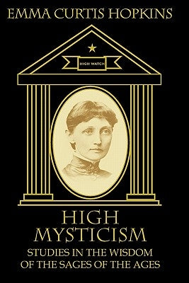 High Mysticism: Studies in the Wisdom of the Sages of the Ages by Miller, Ruth L.