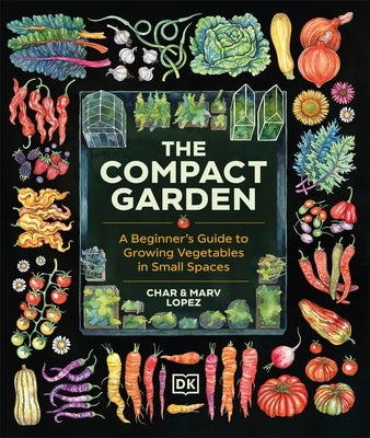 The Compact Garden: A Beginner's Guide to Growing Vegetables in Small Spaces by Lopez, Marv