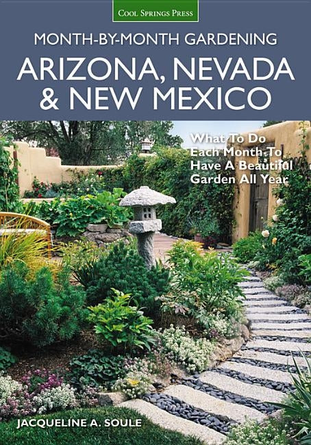 Arizona, Nevada & New Mexico Month-By-Month Gardening: What to Do Each Month to Have a Beautiful Garden All Year by Soule, Jacqueline