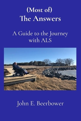 (Most of) The Answers: A Guide to the Journey with ALS by Beerbower, John E.