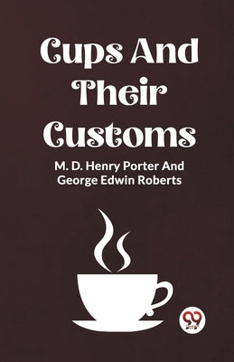 Cups And Their Customs by Porter, M. D. Henry