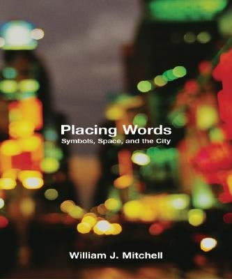 Placing Words: Symbols, Space, and the City by Mitchell, William J.
