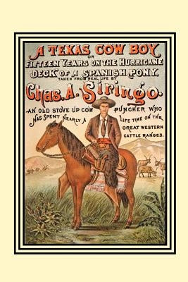 A Texas Cow Boy: Or Fifteen Years on the Hurricane Deck of a Spanish Pony by Siringo, Chas A.