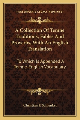 A Collection Of Temne Traditions, Fables And Proverbs, With An English Translation: To Which Is Appended A Temne-English Vocabulary by Schlenker, Christian F.