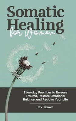 Somatic Healing for Women by Brown, R. V.