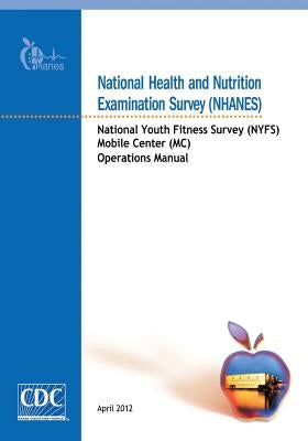 National Health and Nutrition Examination Survey (NHANES): National Youth Fitness Survey (NYFS) Mobile Center (MC) Operations Manual by And Prevention, Centers for Disease Cont