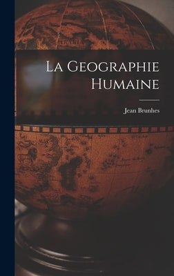 La Geographie Humaine by Brunhes, Jean 1869-1930