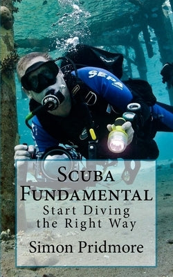 Scuba Fundamental: Start Diving the Right Way by Pridmore, Simon