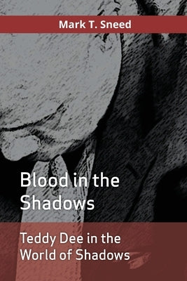 Teddy Dee in the World of Shadows: Blood in the Shadows by Sneed, Mark Trent