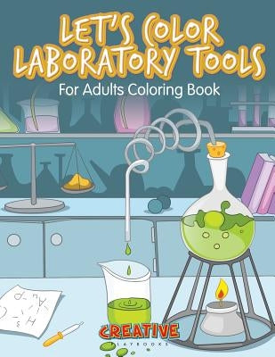 Let's Color Laboratory Tools For Adults Coloring Book by Creative Playbooks