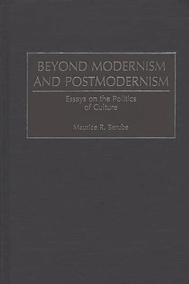 Beyond Modernism and Postmodernism: Essays on the Politics of Culture by Berube, Maurice