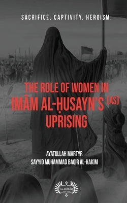 The Role of Women In Imām al-Ḥusayn's (as) Uprising by Al-Hakim, Muhammad Baqir