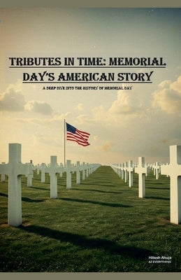 Tributes in time: Memorial Day's American Story by Ahuja, Hitesh