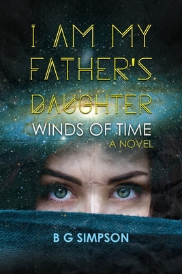 I am My Father's Daughter: Winds of Time A Novel by Simpson, Bg