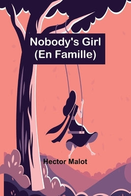 Nobody's Girl; (En Famille) by Hector Malot