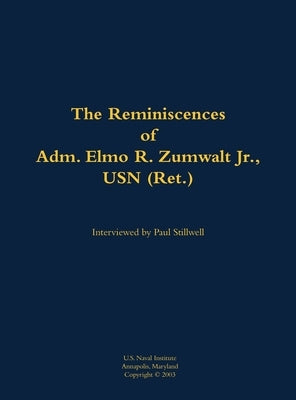 The Reminiscences of Adm. Elmo R. Zumwalt Jr., USN (Ret.): 1920-2000 by Zumwalt, Elmo R.