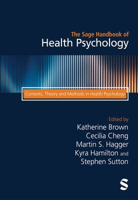 The Sage Handbook of Health Psychology: Contexts, Theory and Methods in Health Psychology by Brown, Katherine