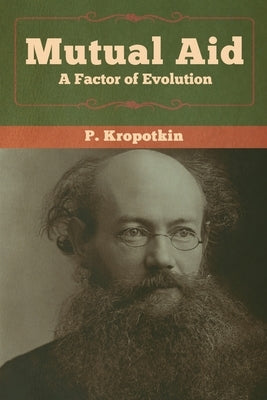Mutual Aid: A Factor of Evolution by Kropotkin, P.