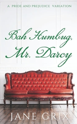 Bah Humbug, Mr. Darcy!: A Pride and Prejudice Variation by Grix, Jane