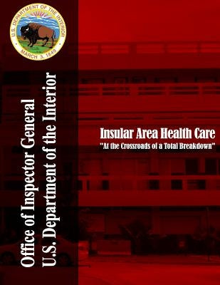 Insular Area Health Care "At the Crossroads of a Total Breakdown" by U. S. Department of the Interior